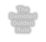 The Demoted Golden Rule