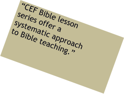 “CEF Bible lesson series offer a systematic approach to Bible teaching.”