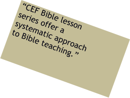 CEF Bible lesson series offer a systematic approach to Bible teaching.