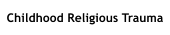 Childhood Religious Trauma