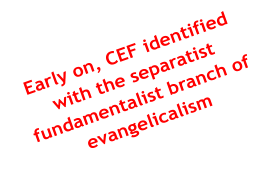 Early on, CEF identified with the separatist fundamentalist branch of evangelicalism
